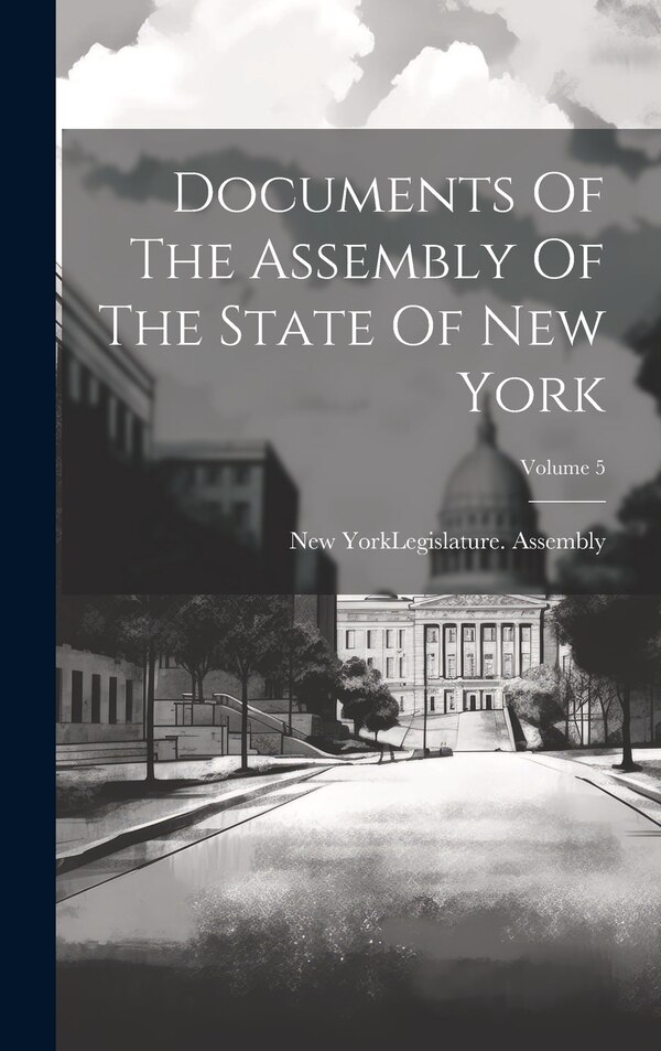 Documents Of The Assembly Of The State Of New York; Volume 5 by New York (State) Legislature Assembly, Hardcover | Indigo Chapters