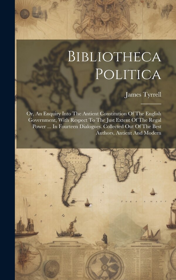 Bibliotheca Politica by James Tyrrell, Hardcover | Indigo Chapters