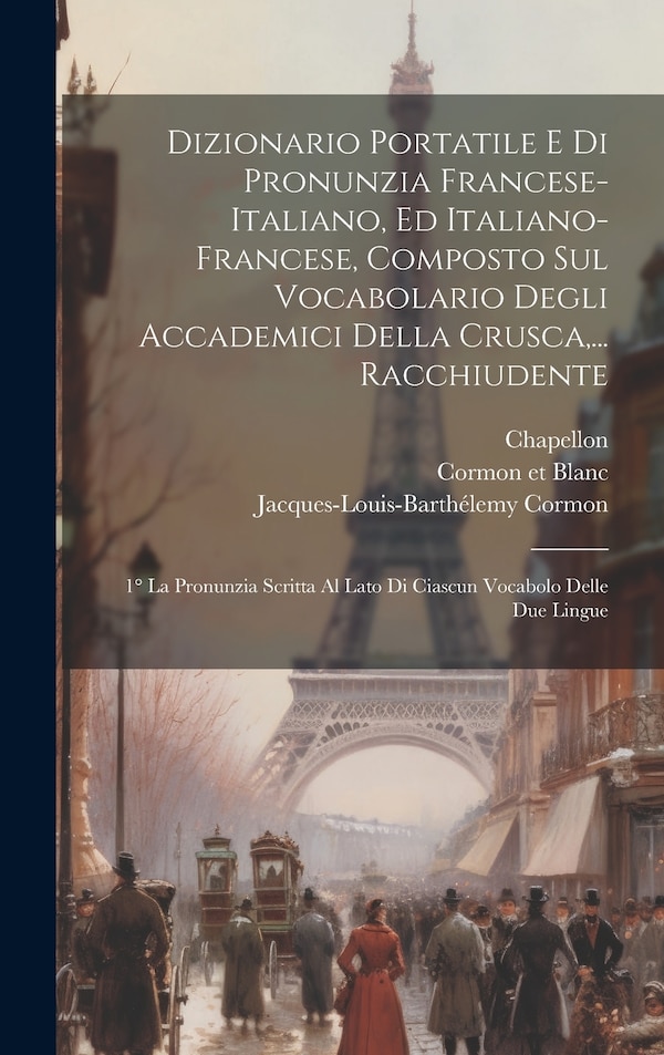 Dizionario Portatile E Di Pronunzia Francese-italiano Ed Italiano-francese Composto Sul Vocabolario Degli Accademici Della Crusca | Indigo Chapters