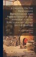 A Treatise On The Progressive Improvement And Present State Of The Manufacture Of Porcelain And Glass [by G.r. Porter] by George Richardson Porter