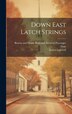 Down East Latch Strings by Ernest Ingersoll, Hardcover | Indigo Chapters