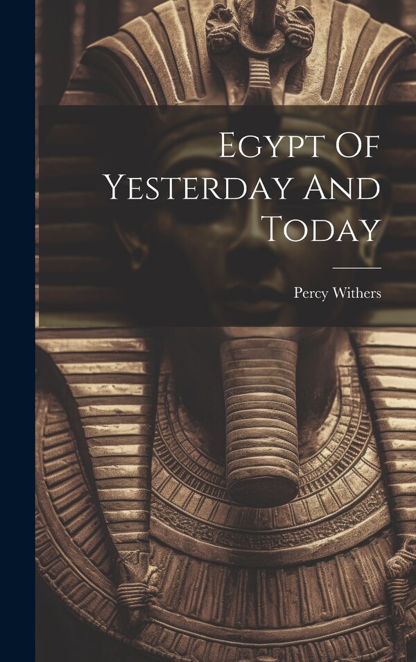 Egypt Of Yesterday And Today by Percy Withers, Hardcover | Indigo Chapters