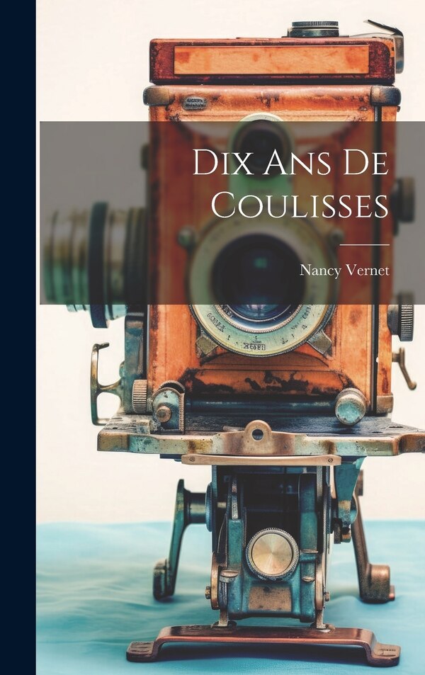 Dix Ans De Coulisses by Nancy Vernet, Hardcover | Indigo Chapters