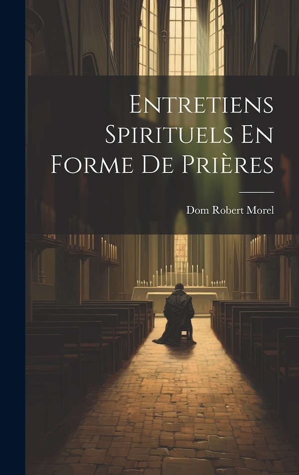 Entretiens Spirituels En Forme De Prières by Dom Robert Morel, Hardcover | Indigo Chapters