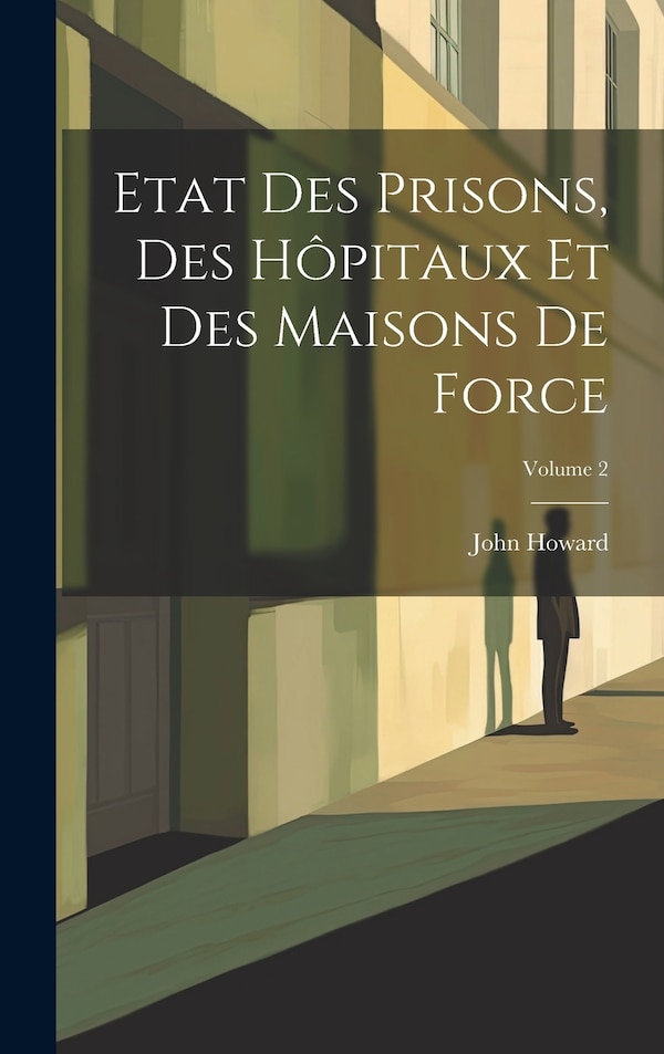 Etat Des Prisons Des Hôpitaux Et Des Maisons De Force; Volume 2 by John Howard, Hardcover | Indigo Chapters