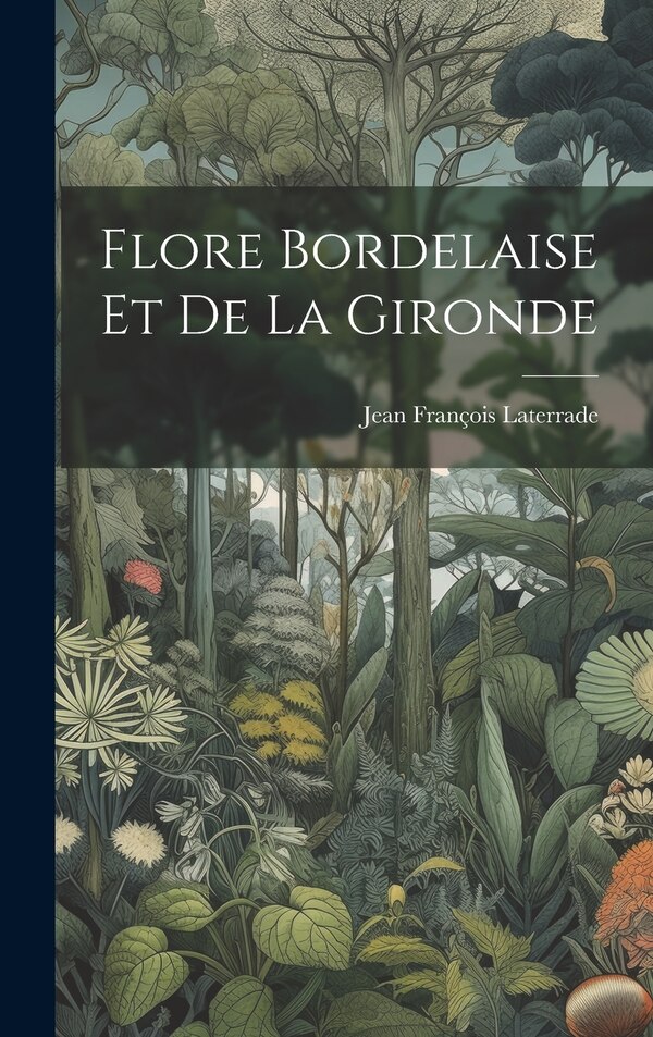 Flore Bordelaise Et De La Gironde by Jean François Laterrade, Hardcover | Indigo Chapters