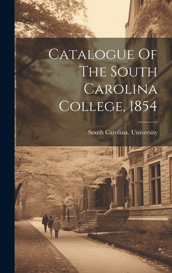 Catalogue Of The South Carolina College 1854 by South Carolina University [From Old, Hardcover | Indigo Chapters