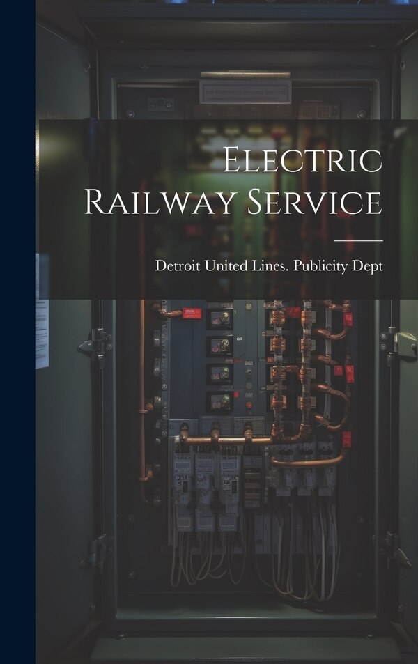 Electric Railway Service by Detroit United Lines Publicity Dept, Hardcover | Indigo Chapters