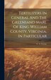 Fertilizers In General And The Greensand Marl Of King William County Virginia In Particular by C a [From Old Catalog] Greene, Hardcover