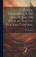 Étude Géologique Du Massif Ancien Situé Au Sud Du Plateau Central by Jules Bergeron, Hardcover | Indigo Chapters
