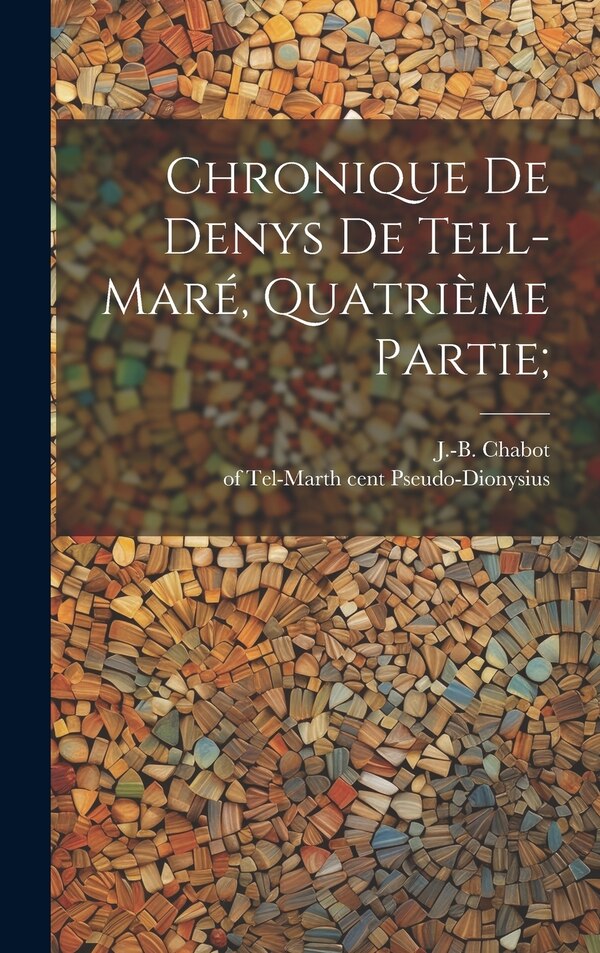 Chronique De Denys De Tell-maré Quatrième Partie; by of Tel-Mar 8th cent Pseudo-Dionysius, Hardcover | Indigo Chapters