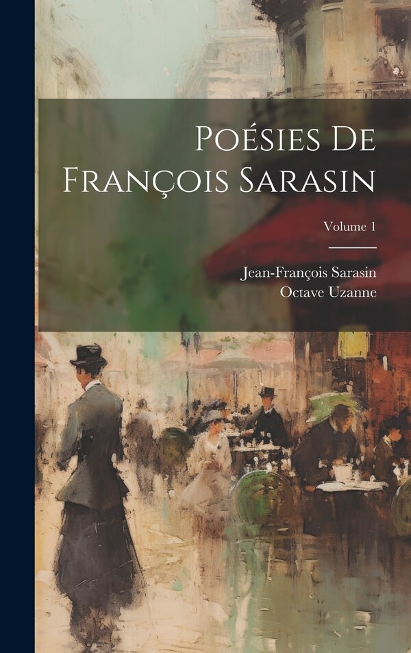 Poésies de François Sarasin; Volume 1 by Sarasin Jean-françois 1614-1654, Hardcover | Indigo Chapters
