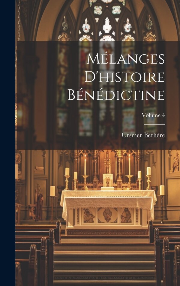 Mélanges d'histoire bénédictine; Volume 4 by Berlière Ursmer 1861-1932, Hardcover | Indigo Chapters