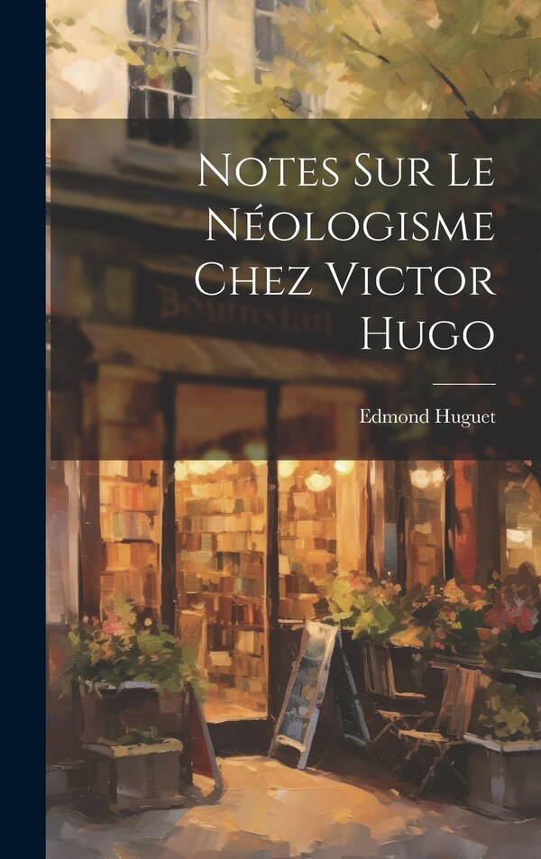 Notes Sur Le Néologisme Chez Victor Hugo by Edmond Huguet, Hardcover | Indigo Chapters