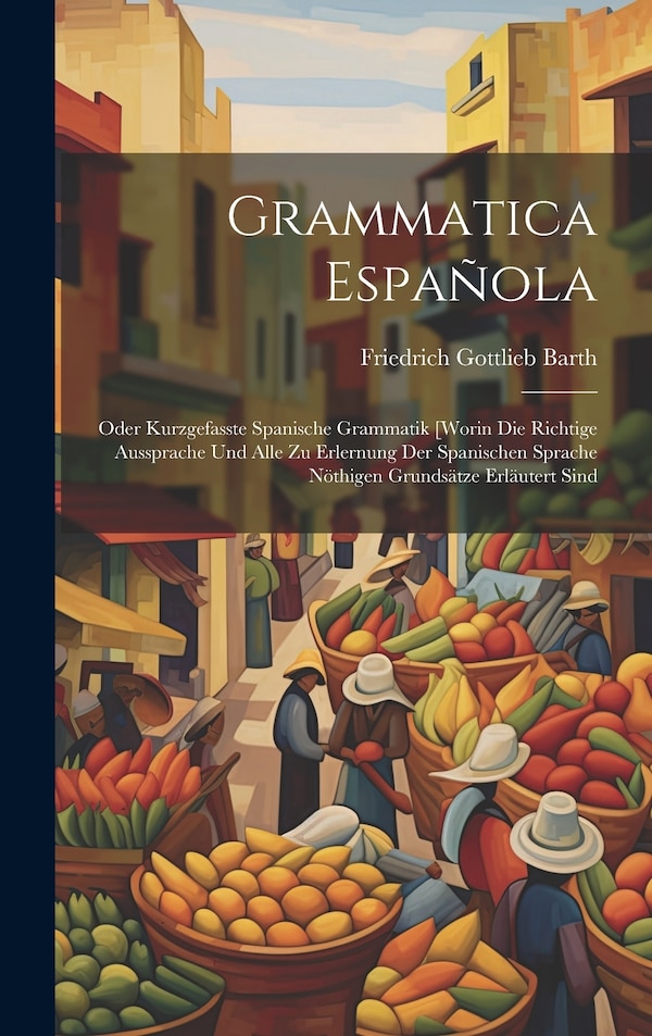Grammatica Española by Friedrich Gottlieb Barth, Hardcover | Indigo Chapters