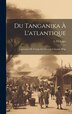 Du Tanganika À L'atlantique; Impressions De Voyage Sur L'oeuvre Coloniale Belge by Léger L Th, Hardcover | Indigo Chapters