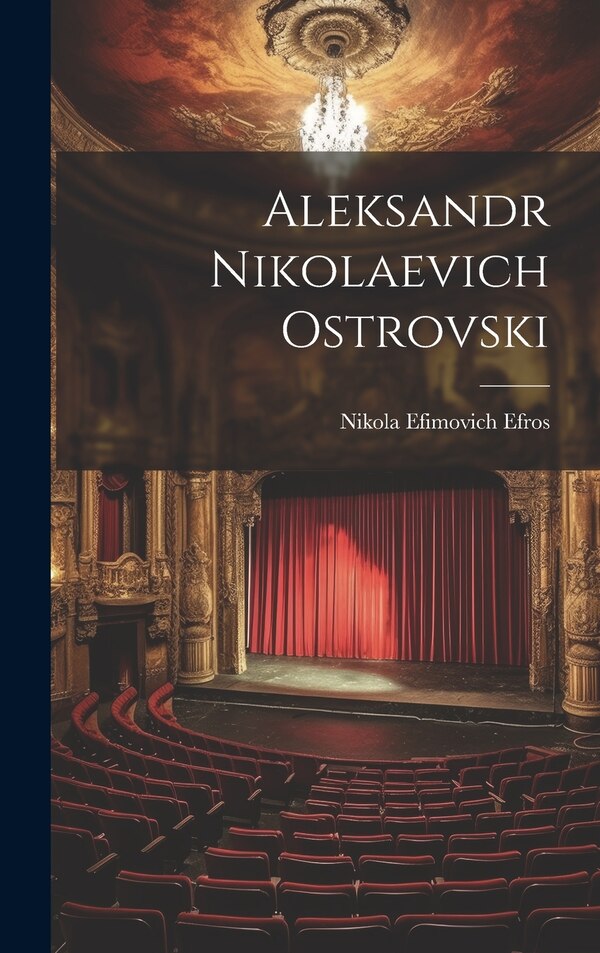 Aleksandr Nikolaevich Ostrovski by Nikola Efimovich 1867-1923 Efros, Hardcover | Indigo Chapters