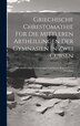 Griechische Chrestomathie Für Die Mittleren Abtheilungen Der Gymnasien In Zwei Cursen by Anonymous, Hardcover | Indigo Chapters