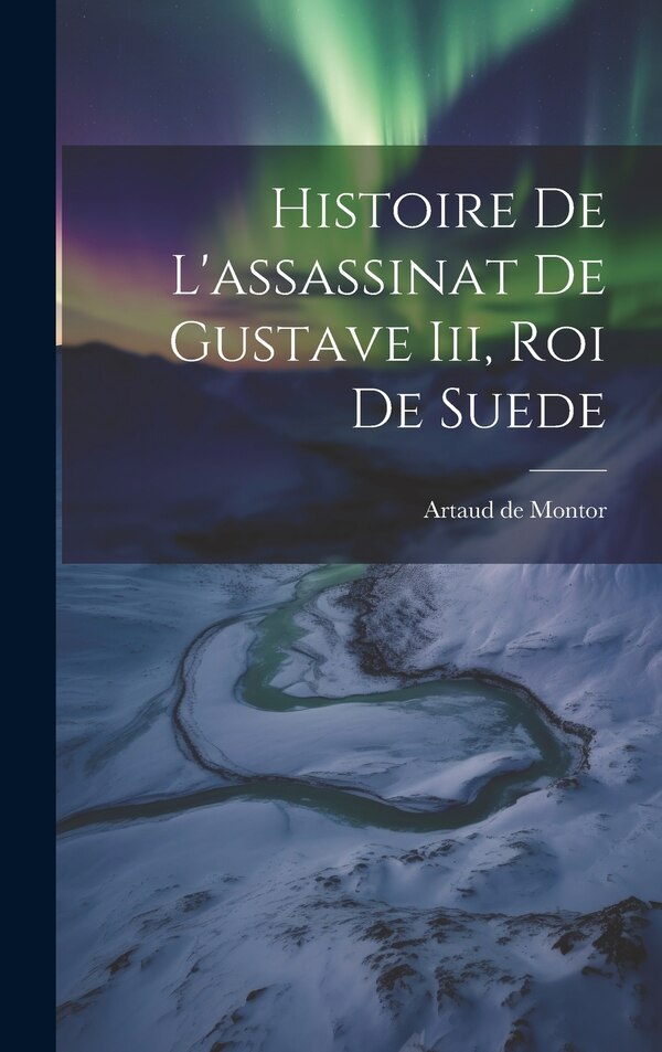 Histoire De L'assassinat De Gustave Iii Roi De Suede by Artaud De Montor, Hardcover | Indigo Chapters
