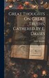 Great Thoughts On Great Truths Gathered By E. Davies, Hardcover | Indigo Chapters