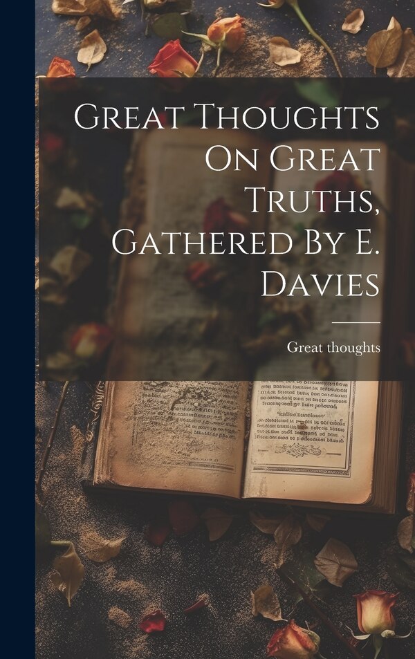 Great Thoughts On Great Truths Gathered By E. Davies, Hardcover | Indigo Chapters