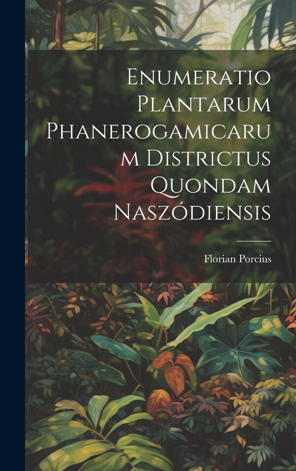 Enumeratio Plantarum Phanerogamicarum Districtus Quondam Naszódiensis by Florian Porcius, Hardcover | Indigo Chapters