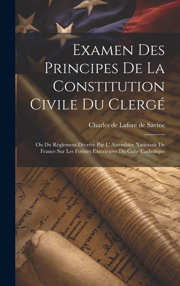 Examen Des Principes De La Constitution Civile Du Clergé by Charles de Lafont de Savine, Hardcover | Indigo Chapters