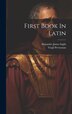 First Book In Latin by Alexander James Inglis, Hardcover | Indigo Chapters
