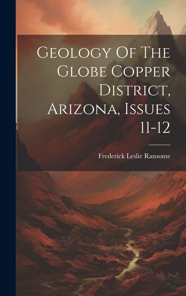 Geology Of The Globe Copper District Arizona Issues 11-12 by Frederick Leslie Ransome, Hardcover | Indigo Chapters