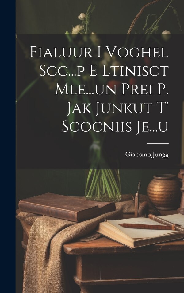 Fialuur I Voghel Scc p E Ltinisct Mle un Prei P. Jak Junkut T' Scocniis Je u by Giacomo Jungg, Hardcover | Indigo Chapters