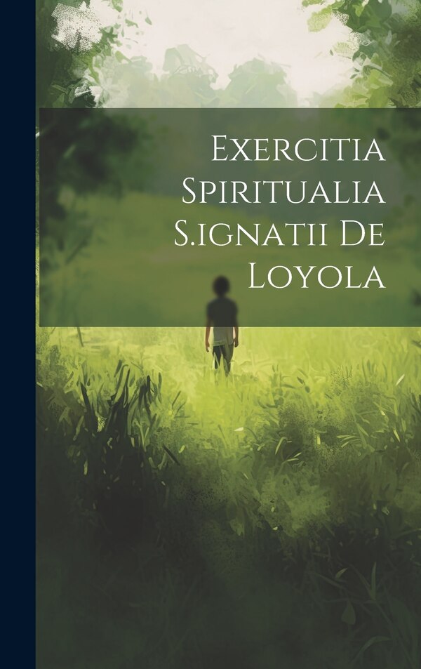 Exercitia Spiritualia S. ignatii De Loyola by Anonymous, Hardcover | Indigo Chapters