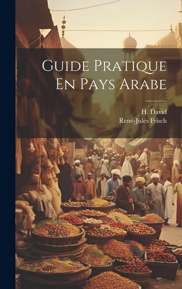Guide Pratique En Pays Arabe by René-jules Frisch, Hardcover | Indigo Chapters