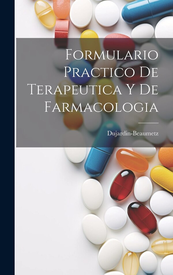 Formulario Practico De Terapeutica Y De Farmacologia by Dujardin-beaumetz, Hardcover | Indigo Chapters