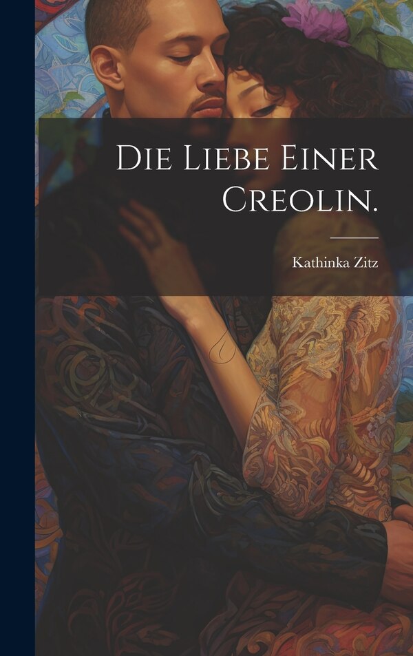 Die Liebe einer Creolin by Kathinka Zitz, Hardcover | Indigo Chapters