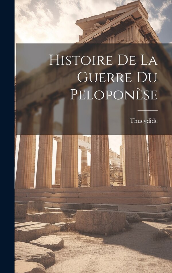 Histoire De La Guerre Du Peloponèse by Thucydide, Hardcover | Indigo Chapters
