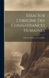 Essai Sur L'origine Des Connaissances Humaines by Etienne Bonnot De Condillac, Hardcover | Indigo Chapters