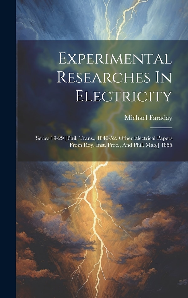 Experimental Researches In Electricity by Michael Faraday, Hardcover | Indigo Chapters