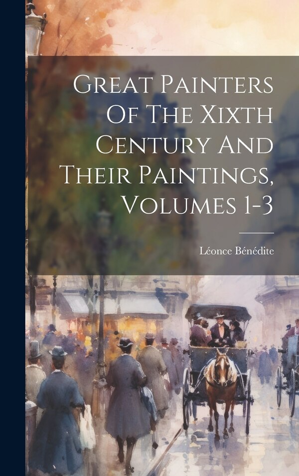 Great Painters Of The Xixth Century And Their Paintings Volumes 1-3 by Léonce Bénédite, Hardcover | Indigo Chapters