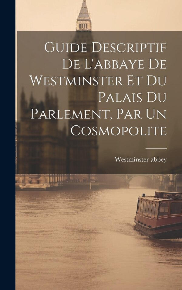 Guide Descriptif De L'abbaye De Westminster Et Du Palais Du Parlement Par Un Cosmopolite by Westminster Abbey, Hardcover | Indigo Chapters