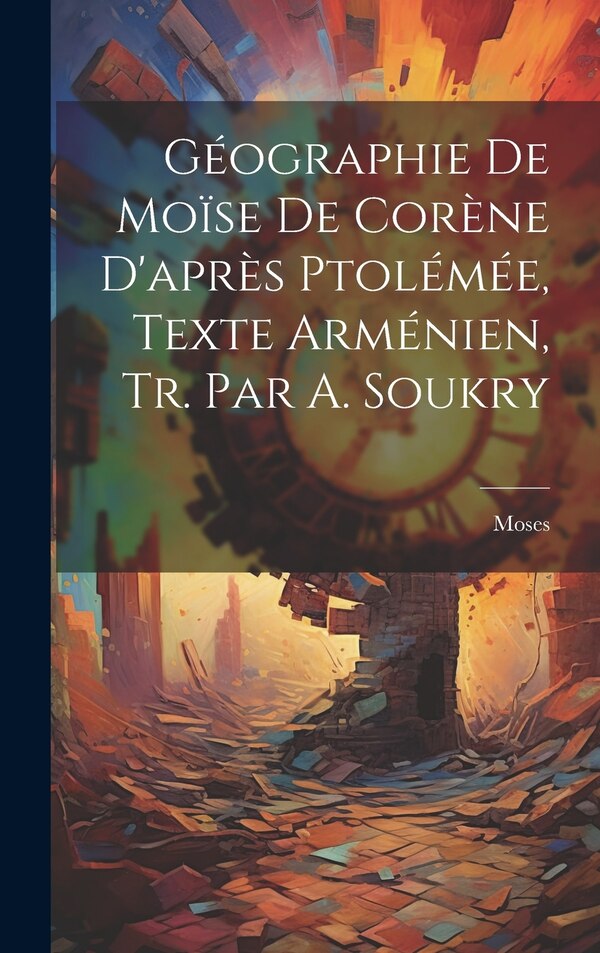 Géographie De Moïse De Corène D'après Ptolémée Texte Arménien Tr. Par A. Soukry by Moses (of Chorene ), Hardcover | Indigo Chapters