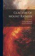 Glaciers Of Mount Rainier by Israel Cook Russell, Hardcover | Indigo Chapters