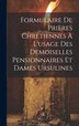 Formulaire De Prières Chrétiennes À L'usage Des Demoiselles Pensionnaires Et Dames Ursulines by Anonymous, Hardcover | Indigo Chapters