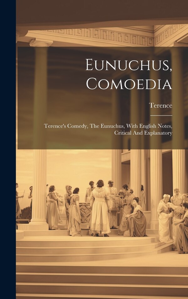 Eunuchus Comoedia by Terence, Hardcover | Indigo Chapters