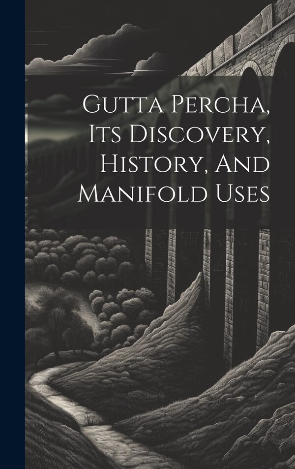 Gutta Percha Its Discovery History And Manifold Uses by Anonymous, Hardcover | Indigo Chapters