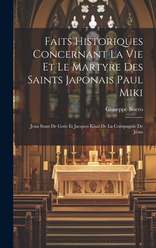 Faits Historiques Concernant La Vie Et Le Martyre Des Saints Japonais Paul Miki by Giuseppe Boero, Hardcover | Indigo Chapters