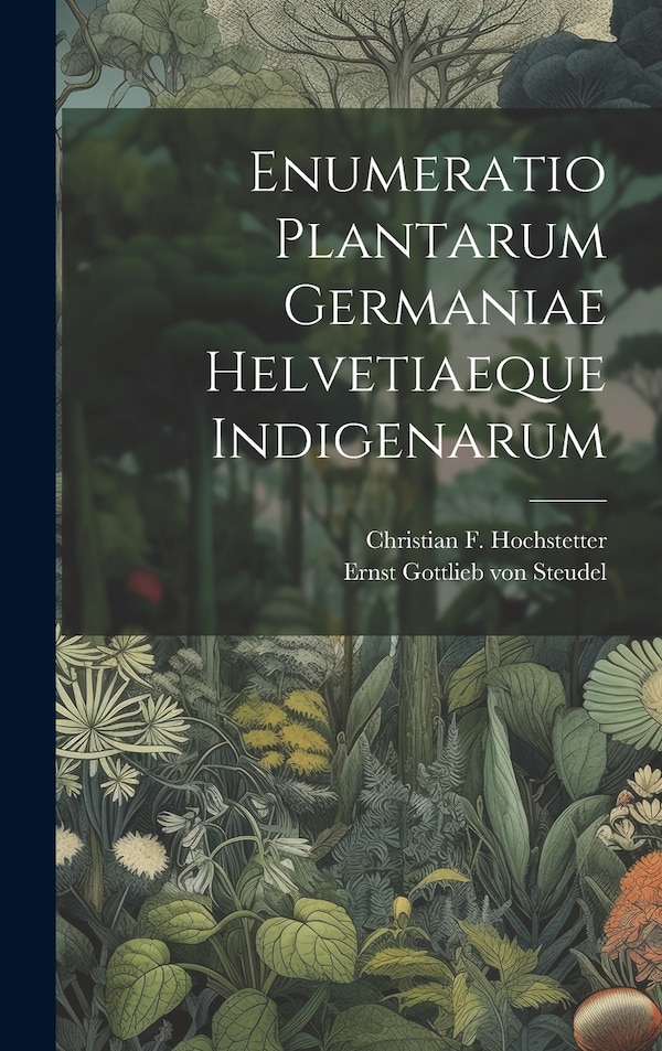 Enumeratio Plantarum Germaniae Helvetiaeque Indigenarum by Ernst Gottlieb Von Steudel, Hardcover | Indigo Chapters