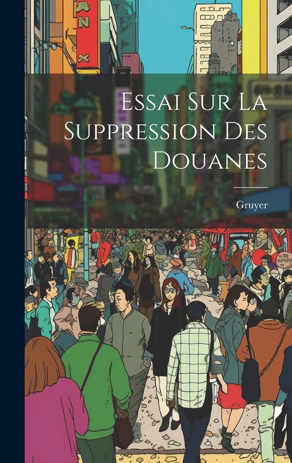 Essai Sur La Suppression Des Douanes by Gruyer, Hardcover | Indigo Chapters
