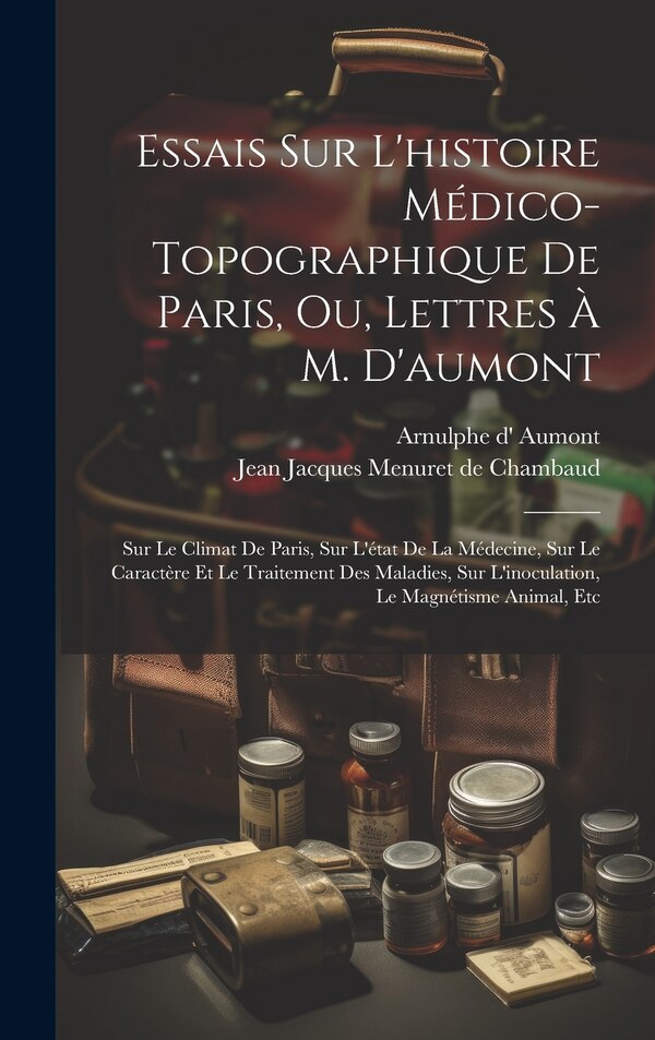 Essais Sur L'histoire Médico-topographique De Paris Ou Lettres À M. D'aumont by Jean Jacques Menuret de Chambaud, Hardcover | Indigo Chapters