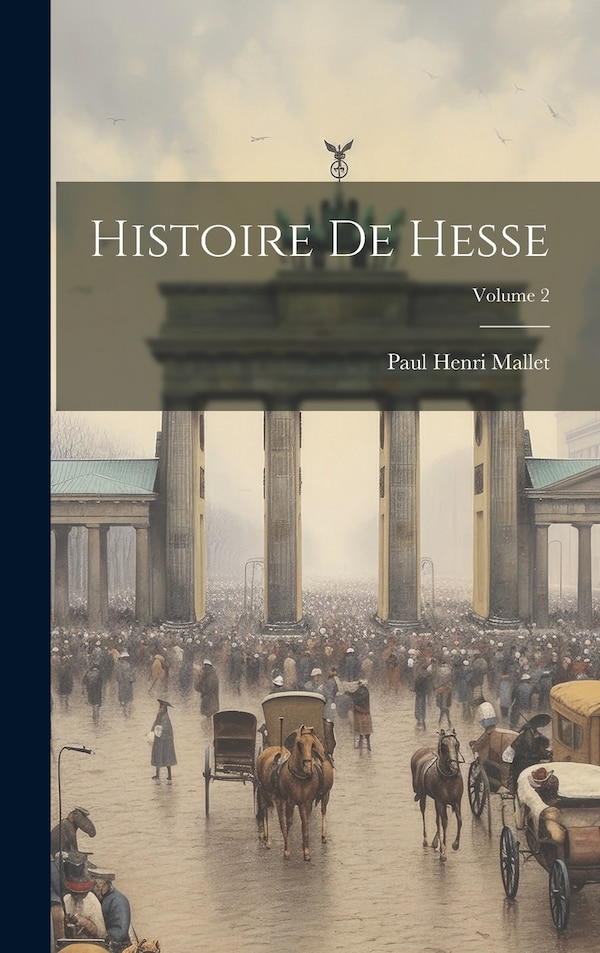 Histoire De Hesse; Volume 2 by Paul Henri Mallet, Hardcover | Indigo Chapters