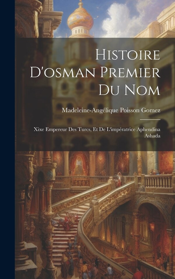 Histoire D'osman Premier Du Nom by Madeleine-Angélique Poisson Gomez, Hardcover | Indigo Chapters